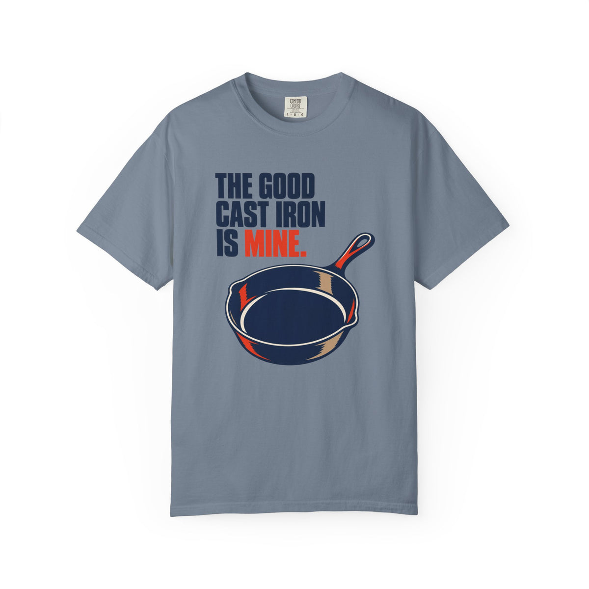 Cast Iron Lover T-Shirt — “The Good Cast Iron Is Mine.” Graphic Tee for Cooks & Grillers