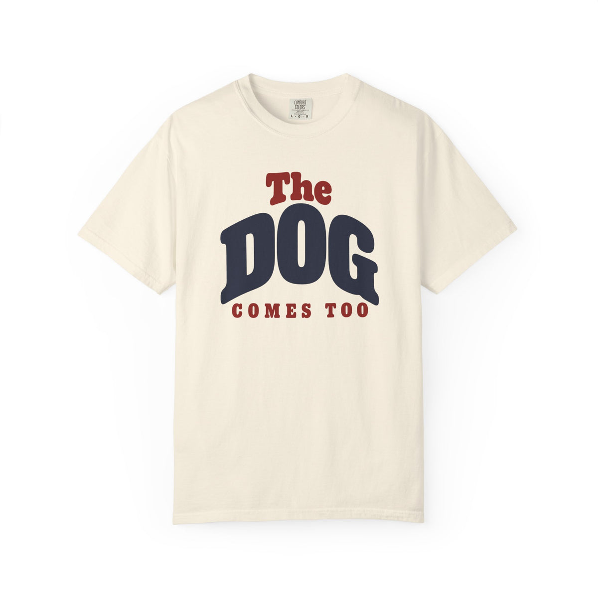 The Dog Comes Too Dog Dad T-Shirt