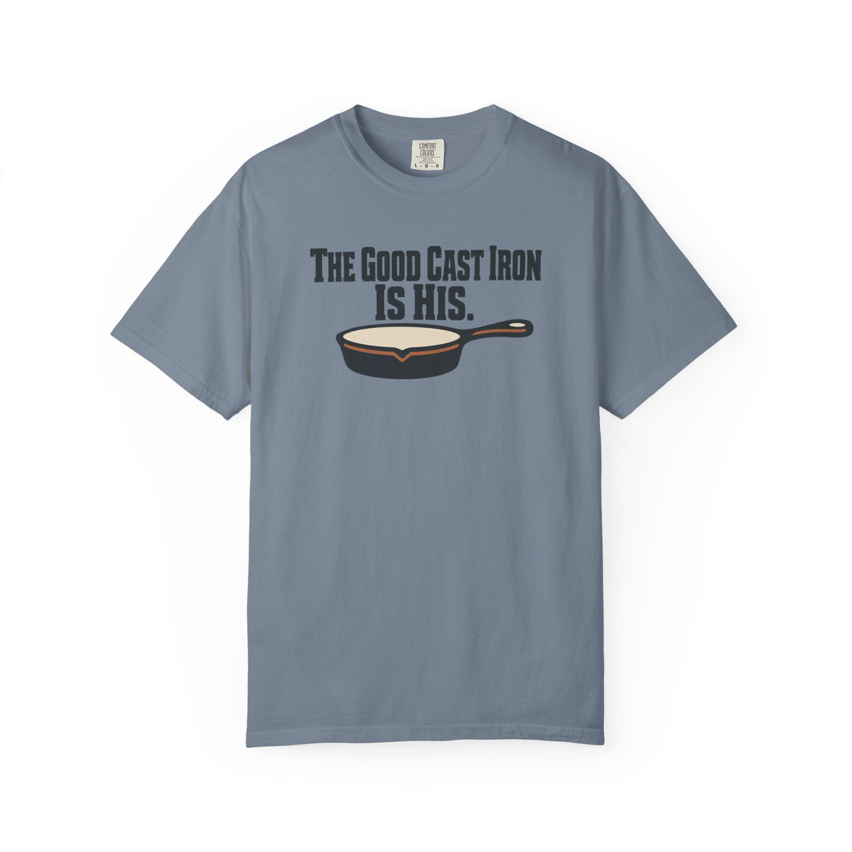 The Good Cast Iron Is His Funny Cooking T-Shirt