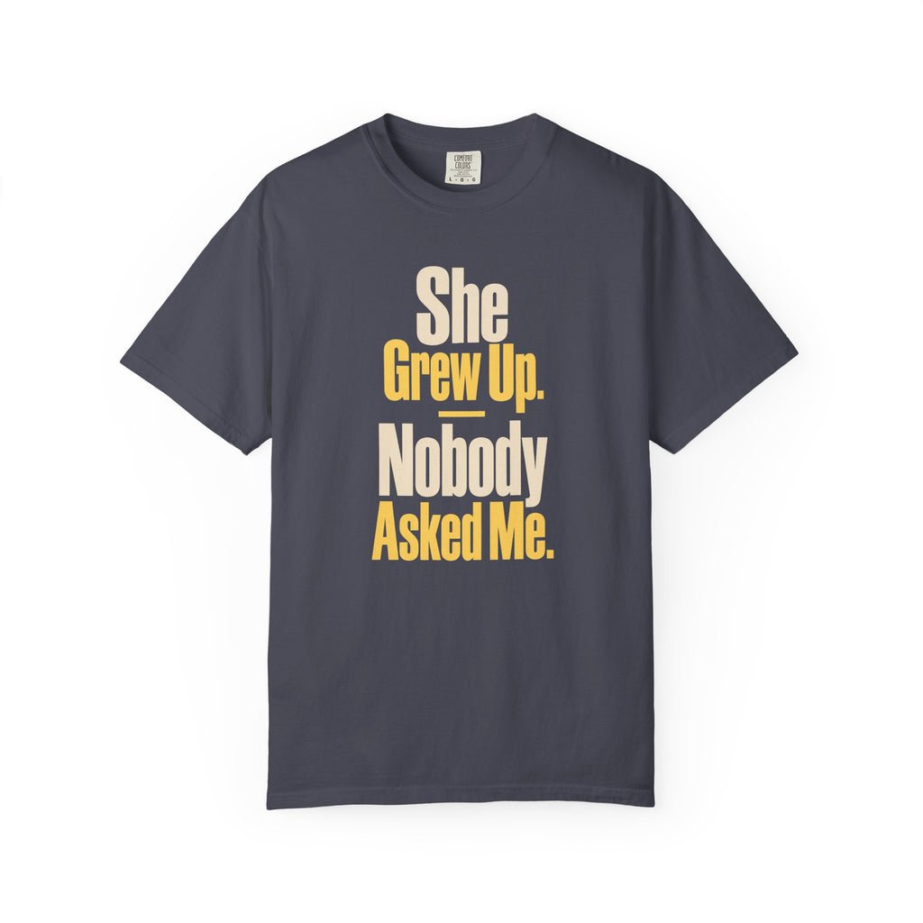 She Grew Up. Nobody Asked Me. Dad of Daughters T-Shirt