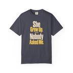 She Grew Up. Nobody Asked Me. Dad of Daughters T-Shirt
