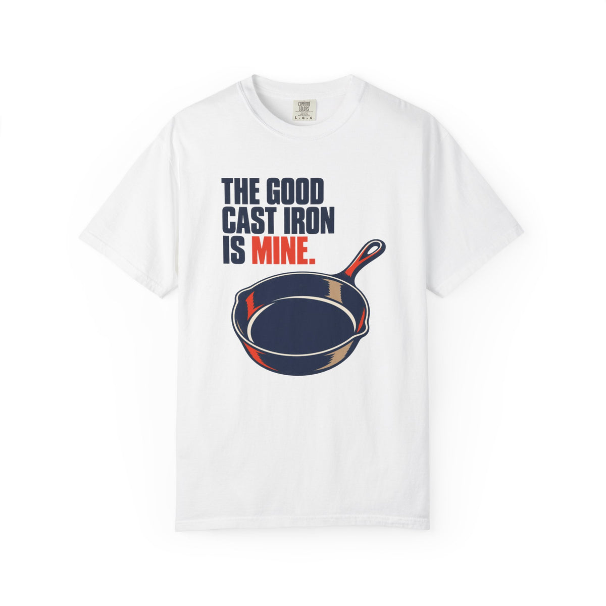 Cast Iron Lover T-Shirt — “The Good Cast Iron Is Mine.” Graphic Tee for Cooks & Grillers