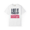I Get It From My Daughter Father Daughter T-Shirt