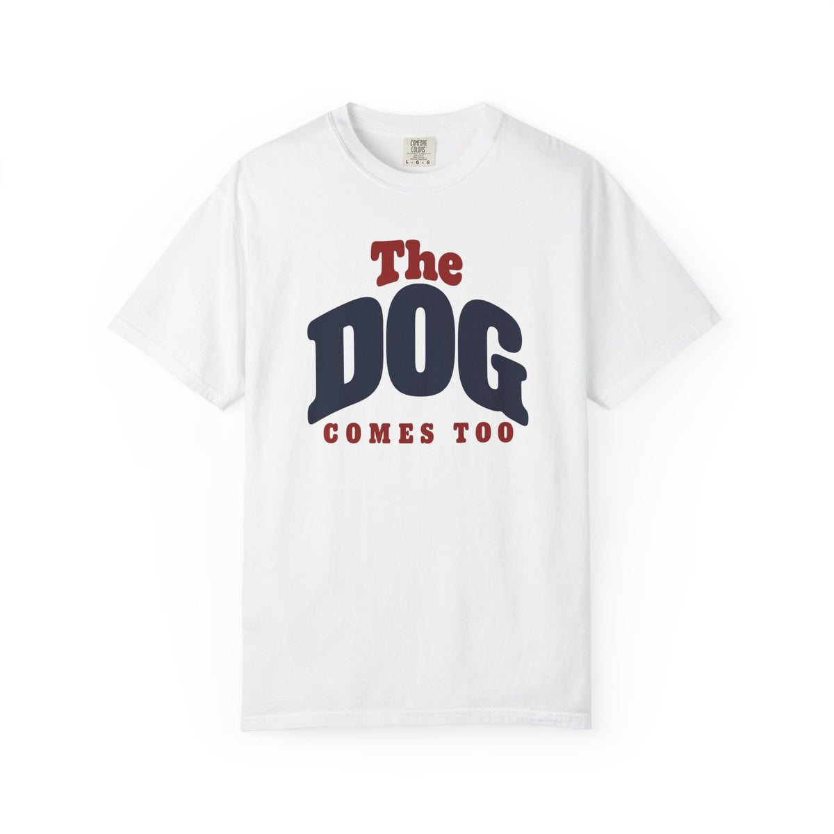 The Dog Comes Too Dog Dad T-Shirt