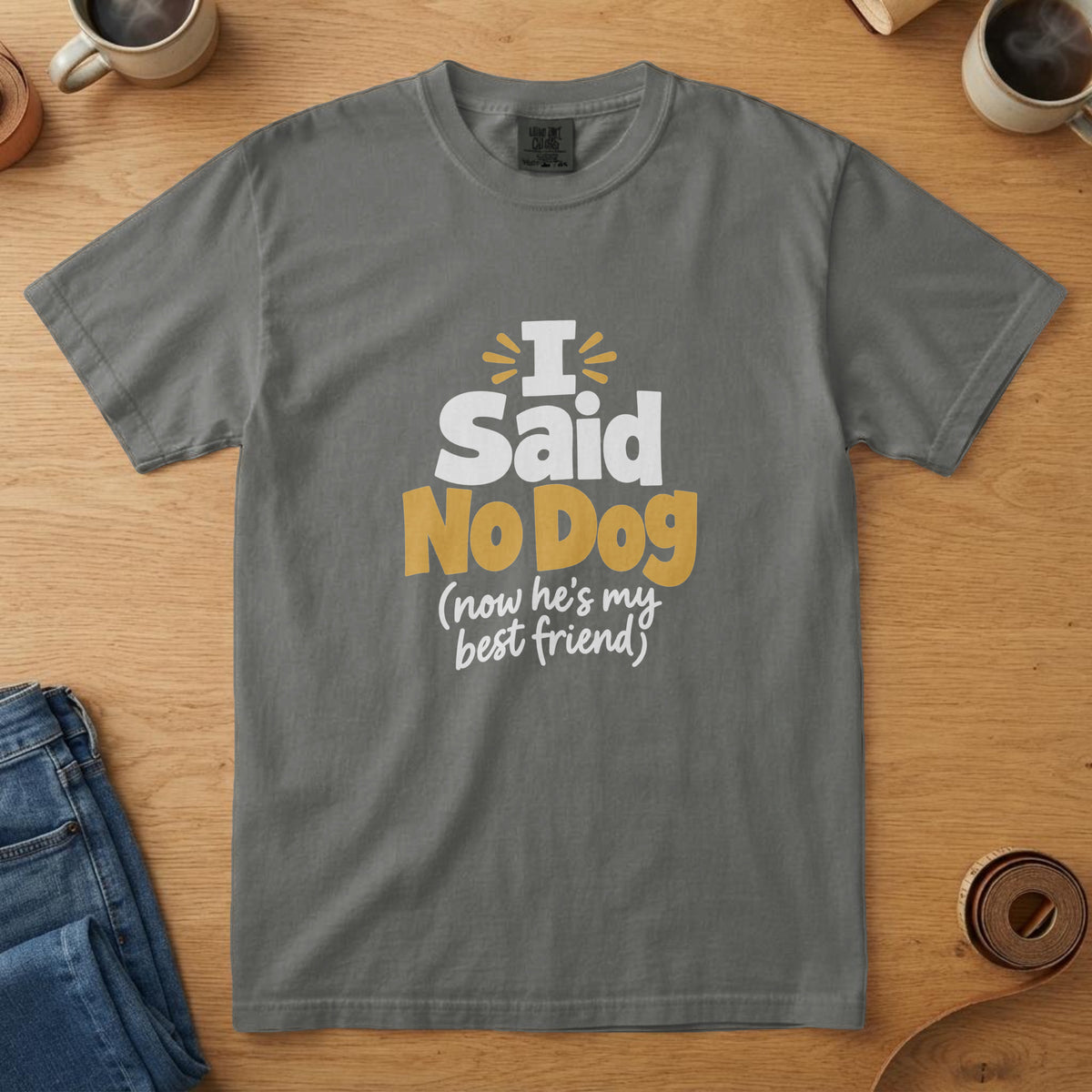 Pepper t-shirt with white and mustard bold lettering reading "I Said No Dog (now he's my best friend)"